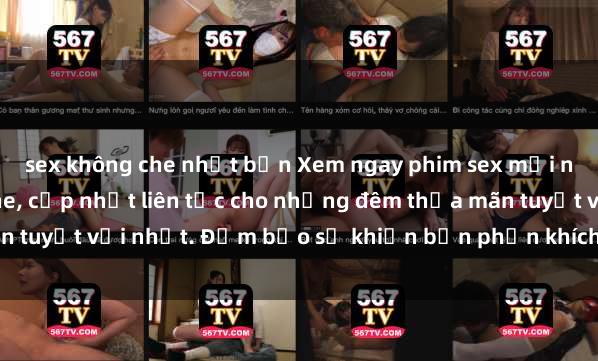 sex không che nhật bản Xem ngay phim sex mới nhất đỉnh cao không che, cập nhật liên tục cho những đêm thỏa mãn tuyệt vời nhất. Đảm bảo sẽ khiến bạn phấn khích từng khoảnh khắc!