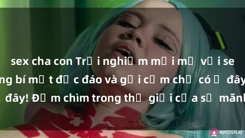 sex cha con Trải nghiệm mới mẻ với sex Mỹ Latinh: Những bí mật độc đáo và gợi cảm chỉ có ở đây! Đắm chìm trong thế giới của sự mãnh liệt và hấp dẫn.