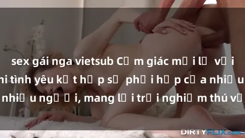 sex gái nga vietsub Cảm giác mới lạ với sex jav bukkake: khi tình yêu kết hợp sự phối hợp của nhiều người, mang lại trải nghiệm thú vị và đầy kích thích.
