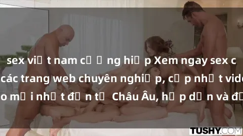 sex việt nam cưỡng hiếp Xem ngay sex châu âu vietsub tại các trang web chuyên nghiệp, cập nhật video mới nhất đến từ Châu Âu, hấp dẫn và độc quyền chỉ có tại đây!