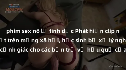 phim sex nô lệ tình dục Phát hiện clip nóng sinh viên gây sốt trên mạng xã hội, học sinh bị xử lý nghiêm ngặt. Đây là cảnh giác cho các bạn trẻ về hậu quả của việc chia sẻ thông tin trái phép trên int