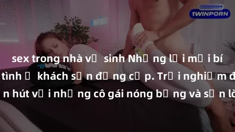 sex trong nhà vệ sinh Những lời mời bí mật: Gái Việt làm tình ở khách sạn đẳng cấp. Trải nghiệm độc đáo và cuốn hút với những cô gái nóng bỏng và sẵn lòng thỏa mãn mọi nhu cầu của bạn.