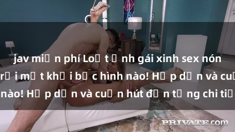 jav miễn phí Loạt ảnh gái xinh sex nóng bỏng, không thể rời mắt khỏi bức hình nào! Hấp dẫn và cuốn hút đến từng chi tiết.
