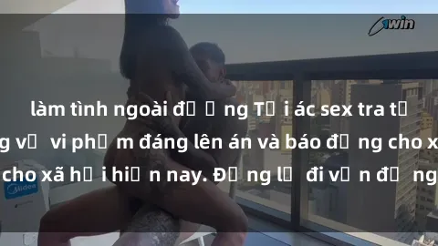 làm tình ngoài đường Tội ác sex tra tấn Việt Nam: những vụ vi phạm đáng lên án và báo động cho xã hội hiện nay. Đừng lờ đi vấn đề nghiêm trọng này!