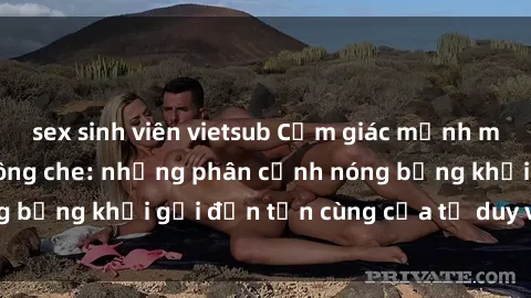 sex sinh viên vietsub Cảm giác mạnh mẽ với sex BDSM không che: những phân cảnh nóng bỏng khơi gợi đến tận cùng của tư duy và cơ thể.
