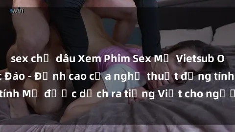 sex chị dâu Xem Phim Sex Mỹ Vietsub Online Miễn Phí Độc Đáo - Đỉnh cao của nghệ thuật đồng tính Mỹ được dịch ra tiếng Việt cho người xem hiểu rõ hơn.