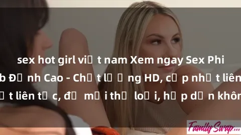 sex hot girl việt nam Xem ngay Sex Phim Hàn Quốc Vietsub Đỉnh Cao - Chất lượng HD, cập nhật liên tục, đủ mọi thể loại, hấp dẫn không thể bỏ qua!
