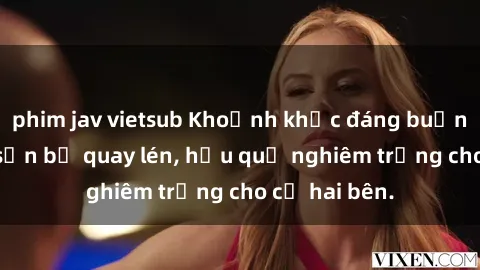 phim jav vietsub Khoảnh khắc đáng buồn: Sex khách sạn bị quay lén, hậu quả nghiêm trọng cho cả hai bên.
