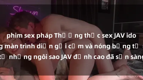 phim sex pháp Thưởng thức sex JAV idol miễn phí: Những màn trình diễn gợi cảm và nóng bỏng từ những ngôi sao JAV đỉnh cao đã sẵn sàng để bạn khám phá.