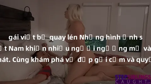 gái việt bị quay lén Những hình ảnh sex gái sinh viên Việt Nam khiến nhiều người ngưỡng mộ và thèm khát. Cùng khám phá vẻ đẹp gợi cảm và quyến rũ của những cô gái trẻ này.
