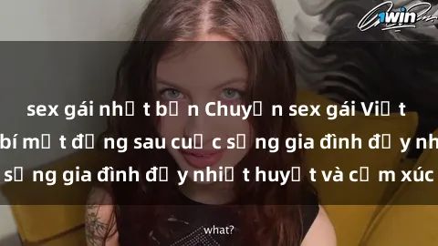 sex gái nhật bản Chuyện sex gái Việt có chồng: Những bí mật đằng sau cuộc sống gia đình đầy nhiệt huyết và cảm xúc