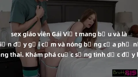 sex giáo viên Gái Việt mang bầu và làm tình: Màn trình diễn đầy gợi cảm và nóng bỏng của phụ nữ mang thai. Khám phá cuộc sống tình dục đầy hấp dẫn và mới lạ của họ!