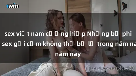 sex việt nam cưỡng hiếp Những bộ phim sex gợi cảm không thể bỏ lỡ trong năm nay