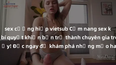 sex cưỡng hiếp vietsub Cẩm nang sex không che: Những bí quyết khiến bạn trở thành chuyên gia trong chuyện ấy! Đọc ngay để khám phá những mẹo hay và bí quyết tình dục không che.