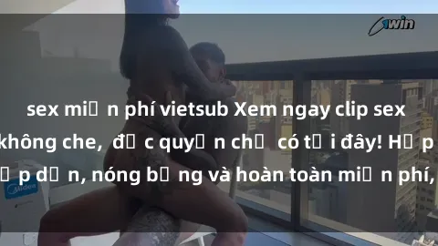 sex miễn phí vietsub Xem ngay clip sex không che cực hot, không che,  độc quyền chỉ có tại đây! Hấp dẫn, nóng bỏng và hoàn toàn miễn phí, không thể bỏ qua!