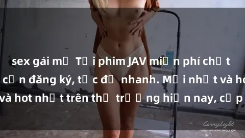 sex gái mỹ Tải phim JAV miễn phí chất lượng cao, không cần đăng ký, tốc độ nhanh. Mới nhất và hot nhất trên thị trường hiện nay, cập nhật hàng ngày.