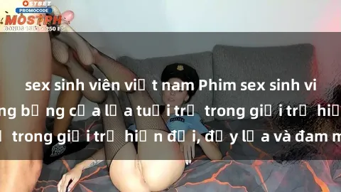 sex sinh viên việt nam Phim sex sinh viên: Câu chuyện nóng bỏng của lứa tuổi trẻ trong giới trẻ hiện đại, đầy lửa và đam mê