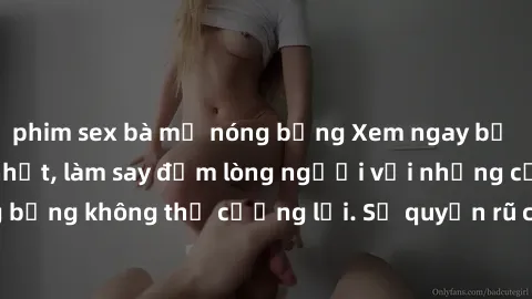 phim sex bà mẹ nóng bỏng Xem ngay bộ phim sex milf hot nhất, làm say đắm lòng người với những cảnh nóng bỏng không thể cưỡng lại. Sự quyến rũ của MILF sẽ khiến bạn mãnh liệt!