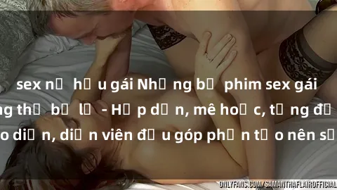 sex nữ hầu gái Những bộ phim sex gái già đỉnh cao không thể bỏ lỡ - Hấp dẫn, mê hoặc, từng đạo diễn, diễn viên đều góp phần tạo nên sự hấp dẫn, kích thích.