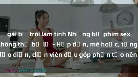 gái bị trói làm tình Những bộ phim sex gái già đỉnh cao không thể bỏ lỡ - Hấp dẫn, mê hoặc, từng đạo diễn, diễn viên đều góp phần tạo nên sự hấp dẫn, kích thích.