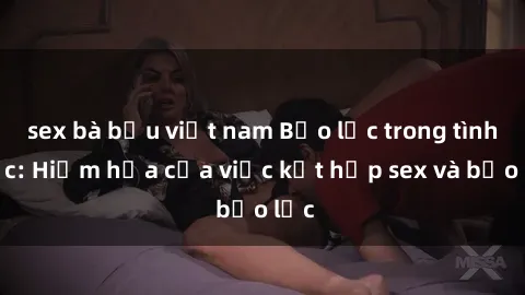 sex bà bầu việt nam Bạo lực trong tình dục: Hiểm họa của việc kết hợp sex và bạo lực
