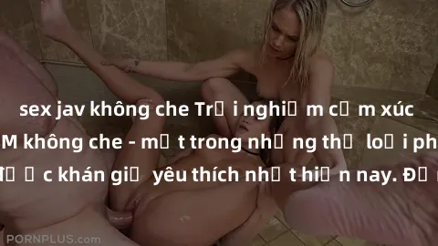sex jav không che Trải nghiệm cảm xúc thăng hoa với jav SM không che - một trong những thể loại phim người lớn được khán giả yêu thích nhất hiện nay. Đảm bảo đem lại sự hấp dẫn, kích thích tối đa cho