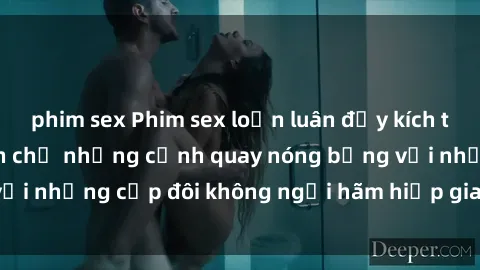 phim sex Phim sex loạn luân đầy kích thích không che - Đón chờ những cảnh quay nóng bỏng với những cặp đôi không ngại hãm hiếp gia đình trong lòng