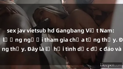 sex jav vietsub hd Gangbang Việt Nam: Kỷ lục mới với số lượng người tham gia chưa từng thấy. Đây là lễ hội tình dục độc đáo và gây sốc.