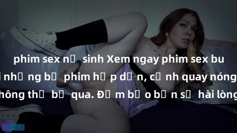 phim sex nữ sinh Xem ngay phim sex bukkake hàng đầu với những bộ phim hấp dẫn, cảnh quay nóng bỏng không thể bỏ qua. Đảm bảo bạn sẽ hài lòng với trải nghiệm mới lạ này!