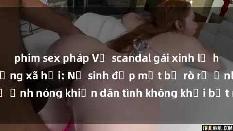 phim sex pháp Vụ scandal gái xinh lộ hàng gây sốt trên mạng xã hội: Nữ sinh đẹp mắt bị rò rỉ ảnh nóng khiến dân tình không khỏi bất ngờ và phẫn nộ!