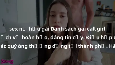 sex nữ hầu gái Danh sách gái call girl vip chất lượng, dịch vụ hoàn hảo, đáng tin cậy. Điều hấp dẫn cho các quý ông thượng đẳng tại thành phố. Hãy nhấc máy và đặt lịch ngay!