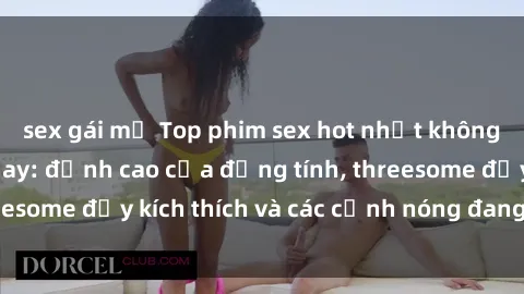 sex gái mỹ Top phim sex hot nhất không thể bỏ lỡ năm nay: đỉnh cao của đồng tính, threesome đầy kích thích và các cảnh nóng đang gây sốt!