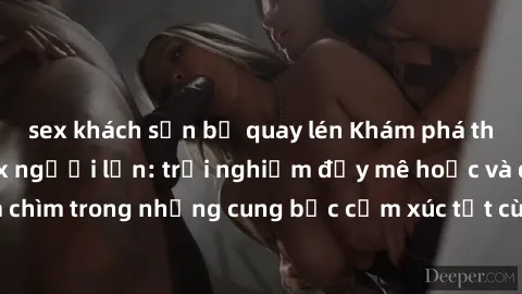 sex khách sạn bị quay lén Khám phá thế giới mới với sex người lớn: trải nghiệm đầy mê hoặc và đắm chìm trong những cung bậc cảm xúc tột cùng, hứng khởi và cuốn hút.