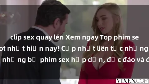 clip sex quay lén Xem ngay Top phim sex mới nhất đang hot nhất hiện nay! Cập nhật liên tục những bộ phim sex hấp dẫn, độc đáo và đầy kích thích.