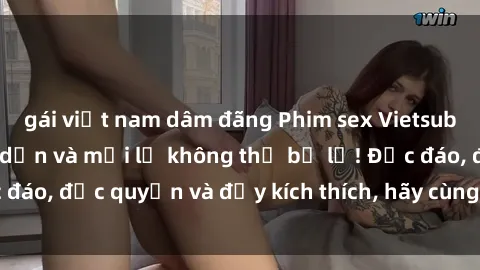 gái việt nam dâm đãng Phim sex Vietsub: Trải nghiệm hấp dẫn và mới lạ không thể bỏ lỡ! Độc đáo, độc quyền và đầy kích thích, hãy cùng khám phá ngay!