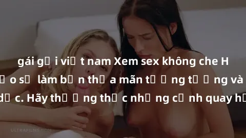 gái gọi việt nam Xem sex không che HD miễn phí đảm bảo sẽ làm bạn thỏa mãn tưởng tượng và nhu cầu tình dục. Hãy thưởng thức những cảnh quay hấp dẫn và mãnh liệt ngay bây giờ!