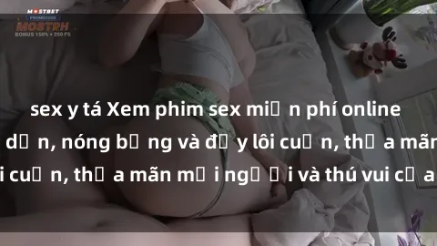 sex y tá Xem phim sex miễn phí online ngay tại đây – Hấp dẫn, nóng bỏng và đầy lôi cuốn, thỏa mãn mọi người và thú vui của bạn!