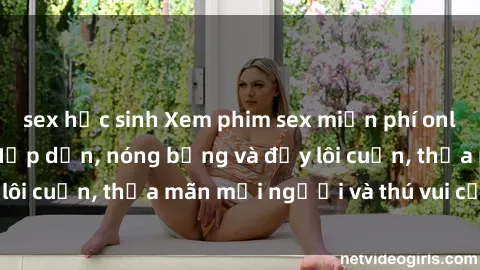 sex học sinh Xem phim sex miễn phí online ngay tại đây – Hấp dẫn, nóng bỏng và đầy lôi cuốn, thỏa mãn mọi người và thú vui của bạn!