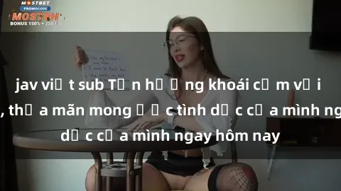 jav việt sub Tận hưởng khoái cảm với gái xinh sex, thỏa mãn mong ước tình dục của mình ngay hôm nay