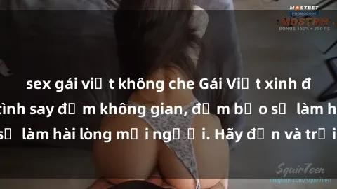 sex gái việt không che Gái Việt xinh đẹp, nồng nàn làm tình say đắm không gian, đảm bảo sẽ làm hài lòng mọi người. Hãy đến và trải nghiệm ngay!