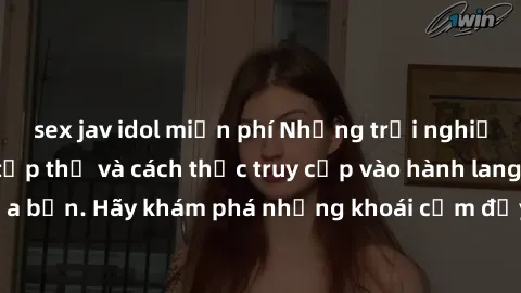 sex jav idol miễn phí Những trải nghiệm mới lạ với sex tập thể và cách thức truy cập vào hành lang đam mê của bạn. Hãy khám phá những khoái cảm đầy kích thích với tập thể hấp dẫn!