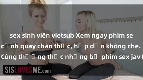 sex sinh viên vietsub Xem ngay phim sex jav HD với những cảnh quay chân thực, hấp dẫn không che. Cùng thưởng thức những bộ phim sex jav HD hot nhất hiện nay!